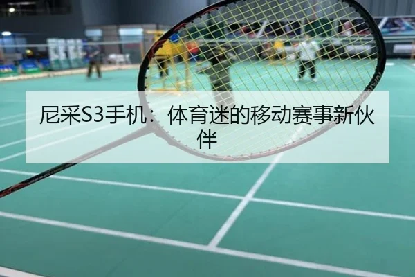 尼采S3手机：体育迷的移动赛事新伙伴