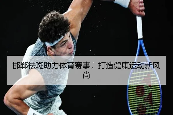 邯郸祛斑助力体育赛事，打造健康运动新风尚