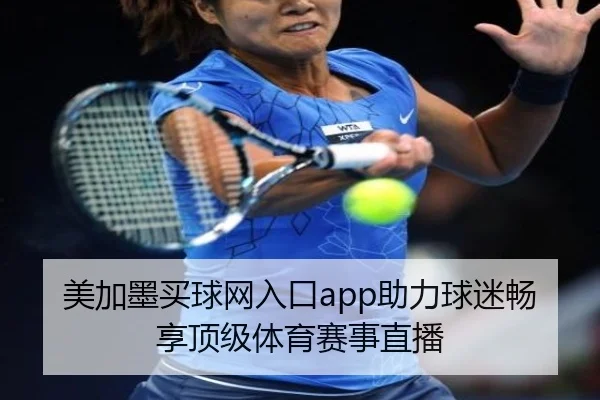 美加墨买球网入口app助力球迷畅享顶级体育赛事直播